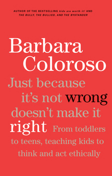 Paperback Just Because It's Not Wrong Doesn't Make It Right: Teaching Kids To Think And Act Ethically Book