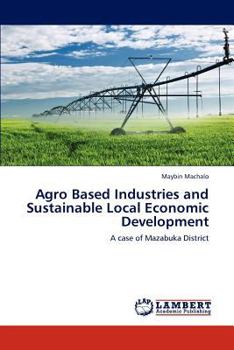 Paperback Agro Based Industries and Sustainable Local Economic Development Book
