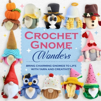 Paperback Crochet Gnome Wonders: Bring Charming Gnomes to Life with Yarn and Creativity Book