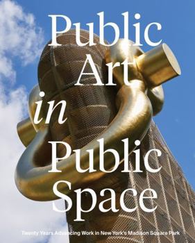 Hardcover Public Art in Public Space: Twenty Years Advancing Work in New York's Madison Square Park Book