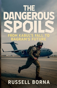 The Dangerous Spoils: From Kabul's Fall to Bagram's Future