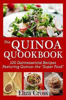Paperback The Quinoa Quookbook: 100 Quintessential Recipes Featuring Quinoa - The "Super Food" Book