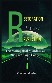 RESTORATION BEFORE REVELATION: THE MANAGERIAL MANDATE AS THE END TIME GOSPEL