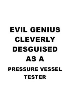 Paperback Evil Genius Cleverly Desguised As A Pressure Vessel Tester: Original Pressure Vessel Tester Notebook, Journal Gift, Diary, Doodle Gift or Notebook - 6 Book