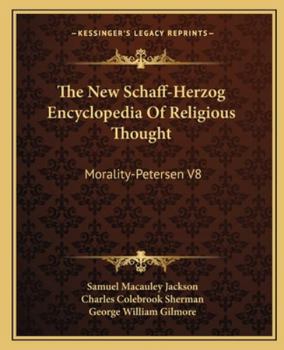 The New Schaff-Herzog Encyclopedia Of Religious Thought: Morality-Petersen V8