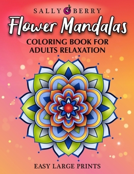 Coloring Book for Adults Relaxation: Easy and Simple Large Prints for Adult Coloring Therapy. Flowers Mandalas, Amazing Patterns for Stress and Anxiety Relief