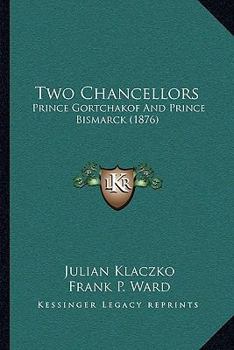 Paperback Two Chancellors: Prince Gortchakof And Prince Bismarck (1876) Book