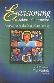 Envisioning a Lutheran Communion: Perspectives for the Twenty-First Century