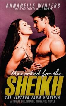 Uncorked for the Sheikh : A Royal Billionaire Romance Novel - Book #14 of the Curves for the Sheikhs