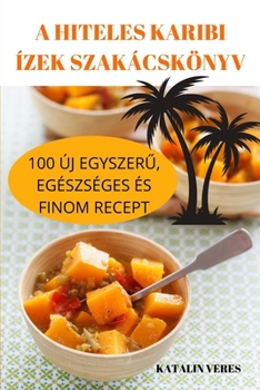 Paperback A Hiteles Karibi Ízek Szakácskönyv [Hungarian] Book