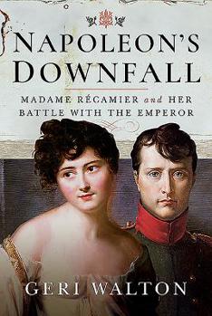 Hardcover Napoleon's Downfall: Madame Recamier and Her Battle with the Emperor Book