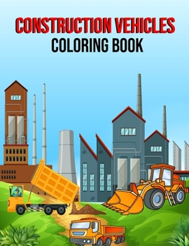 Paperback construction vehicles coloring book: Simple And Easy Coloring Book Of construction vehicles for kids toddlers teen ages 4-8 Book