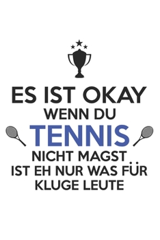 Es ist okay, wenn Du kein Tennis magst - ist eh nur für kluge Leute: Kalender, Wochenplaner, Tagebuch, Notizbuch, Buch 105 Seiten im Softcover. Eine ... notieren und nicht verges (German Edition)