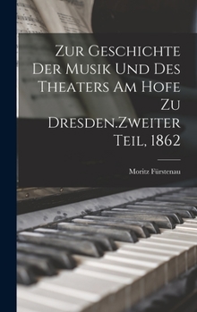Zur Geschichte der Musik und des Theaters am Hofe zu Dresden.Zweiter Teil, 1862