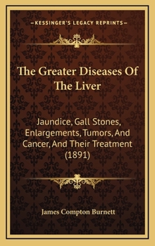 Hardcover The Greater Diseases Of The Liver: Jaundice, Gall Stones, Enlargements, Tumors, And Cancer, And Their Treatment (1891) Book