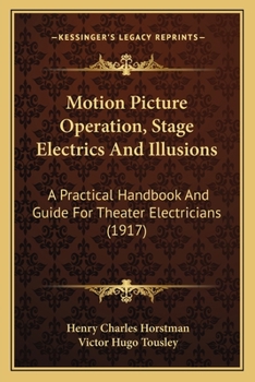 Paperback Motion Picture Operation, Stage Electrics And Illusions: A Practical Handbook And Guide For Theater Electricians (1917) Book