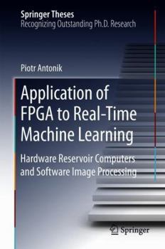 Hardcover Application of FPGA to Real&#8208;time Machine Learning: Hardware Reservoir Computers and Software Image Processing Book