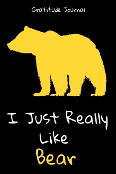 I Just Really Like Bear Gratitude Journal: Perfect gift for animal lovers - daily planner and notebook - its interior is excellent to thank what happened that day.
