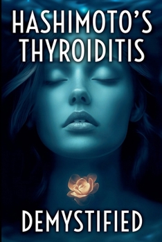 Paperback Hashimoto's Thyroiditis Demystified: A Complete Guide to Understanding, Managing, and Thriving with Autoimmune Thyroid Disease Book