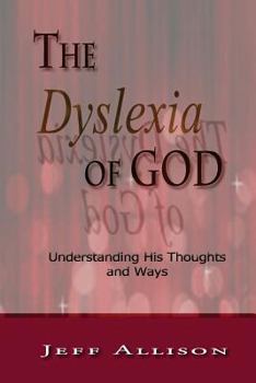 Paperback The Dyslexia of God: Understanding His Thoughts and Ways Book