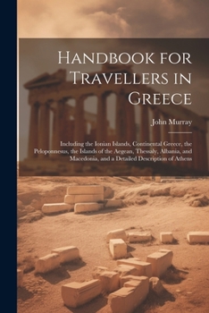 Paperback Handbook for Travellers in Greece: Including the Ionian Islands, Continental Greece, the Peloponnesus, the Islands of the Aegean, Thessaly, Albania, a Book