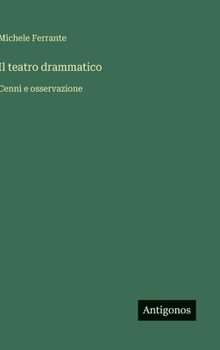 Hardcover Il teatro drammatico: Cenni e osservazione [Italian] Book