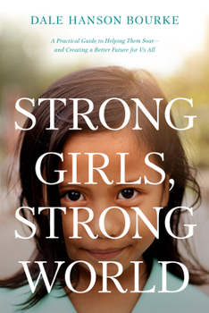 Paperback Strong Girls, Strong World: A Practical Guide to Helping Them Soar--And Creating a Better Future for Us All Book