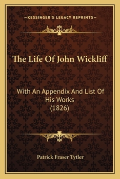 Paperback The Life Of John Wickliff: With An Appendix And List Of His Works (1826) Book