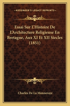 Essai Sur L'Histoire De L'Architecture Religieuse En Bretagne, Aux XI Et XII Siecles (1851)