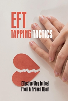 Paperback EFT Tapping Tactics: Effective Way To Heal From A Broken Heart: Using A Negative Eft Tapping Statement Book