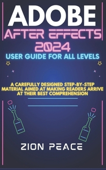 Paperback Adobe After Effects 2024 User Guide for All Levels: A carefully designed step-by-step material aimed at making readers arrive at their best comprehens Book
