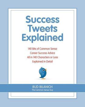 Paperback Success Tweets Explained: 140 Bits of Common Sense Career Success Advice All in 140 Characters of Less Explained in Detail Book