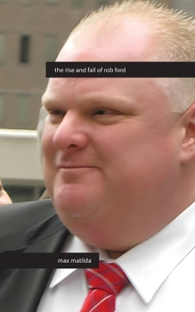 Paperback The Rise and Fall of Rob Ford Book