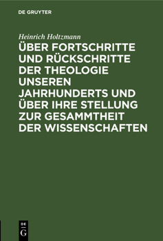 Hardcover Über Fortschritte Und Rückschritte Der Theologie Unseren Jahrhunderts Und Über Ihre Stellung Zur Gesammtheit Der Wissenschaften: Rede Gahalten Am 1. M [German] Book