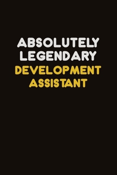 Absolutely Legendary Development Assistant: Career journal, notebook and writing journal for encouraging men, women and kids. A framework for building your career.