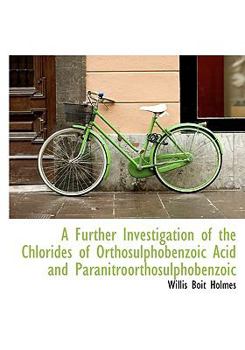Paperback A Further Investigation of the Chlorides of Orthosulphobenzoic Acid and Paranitroorthosulphobenzoic Book