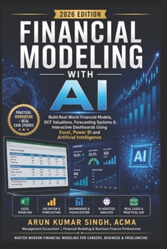 Financial Modeling with AI: Build Real-World Financial Models, DCF Valuations, Forecasting Systems & Interactive Dashboards Using Excel, Power BI and Artificial Intelligence