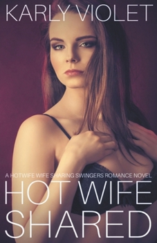 Hot Wife Shared - A Hotwife Wife Sharing... book by Karly Violet