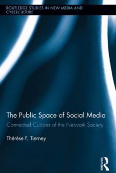 The Public Space of Social Media: Connected Cultures of the Network Society - Book  of the Routledge Studies in New Media and Cyberculture
