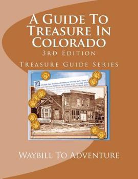 Paperback A Guide To Treasure In Colorado, 3rd Edition: Treasure Guide Series Book