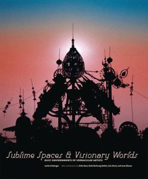 Hardcover Sublime Spaces and Visionary Worlds: Built Environments of Vernacular Artists Book