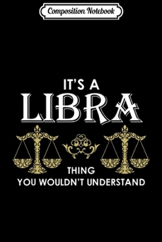 Composition Notebook: It's A Libra Birthday Zodiac Gift For Men Women Journal/Notebook Blank Lined Ruled 6x9 100 Pages