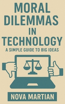Moral Dilemmas in Technology: A Simple Guide to Big Ideas