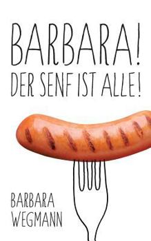 Paperback Barbara! Der Senf ist alle! [German] Book