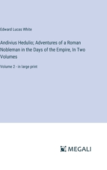 Hardcover Andivius Hedulio; Adventures of a Roman Nobleman in the Days of the Empire, In Two Volumes: Volume 2 - in large print Book