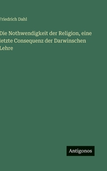 Hardcover Die Nothwendigkeit der Religion, eine letzte Consequenz der Darwinschen Lehre [German] Book