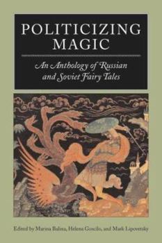 Hardcover Politicizing Magic: An Anthology of Russian and Soviet Fairy Tales Book