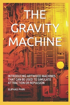 Paperback The Gravity Machine: Introducing Artwood Machines That Can Be Used to Simulate Attraction or Repulsion Book