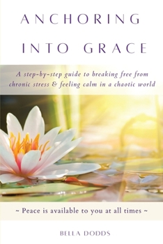 Paperback Anchoring into Grace: A Step-By-Step Guide to Breaking Free from Chronic Stress & Feeling Calm in a Chaotic World Book