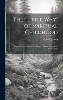 Hardcover The "Little Way" of Spiritual Childhood: According to the Life and Writings of Blessed Thérèse de L'Enfant Jésus Book